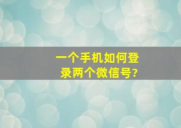 一个手机如何登录两个微信号?