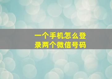 一个手机怎么登录两个微信号码