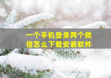 一个手机登录两个微信怎么下载安装软件