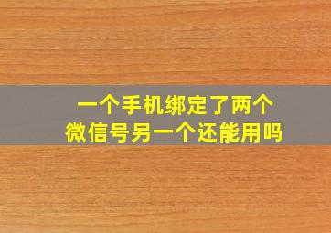 一个手机绑定了两个微信号另一个还能用吗