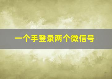 一个手登录两个微信号