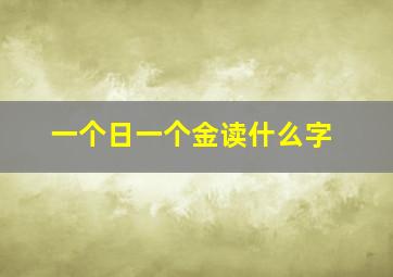 一个日一个金读什么字