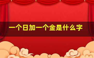 一个日加一个金是什么字