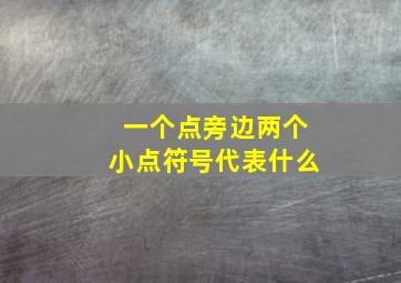 一个点旁边两个小点符号代表什么