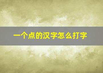 一个点的汉字怎么打字