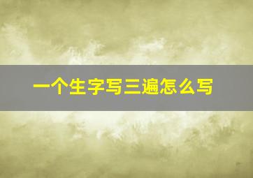 一个生字写三遍怎么写