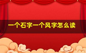 一个石字一个风字怎么读