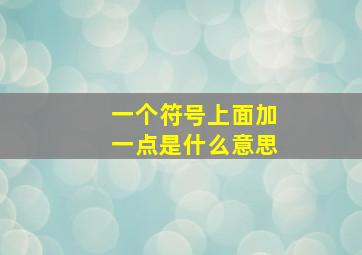 一个符号上面加一点是什么意思