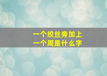 一个绞丝旁加上一个周是什么字