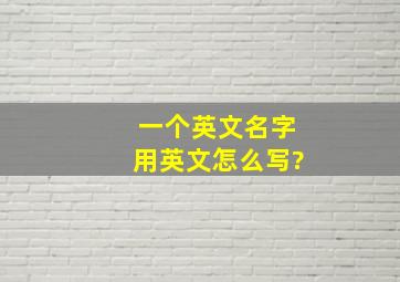 一个英文名字用英文怎么写?