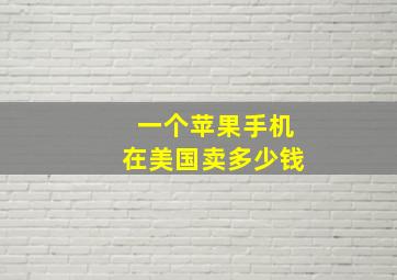 一个苹果手机在美国卖多少钱