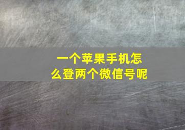 一个苹果手机怎么登两个微信号呢