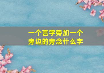 一个言字旁加一个旁边的旁念什么字