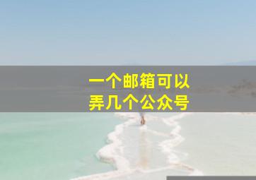 一个邮箱可以弄几个公众号