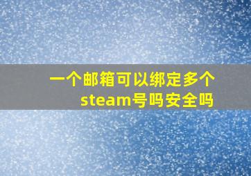 一个邮箱可以绑定多个steam号吗安全吗