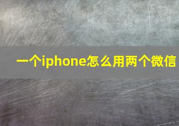 一个iphone怎么用两个微信