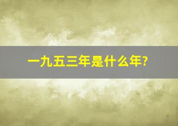 一九五三年是什么年?