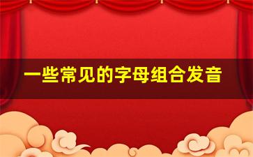 一些常见的字母组合发音