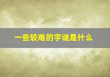 一些较难的字谜是什么