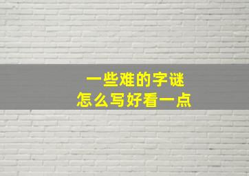 一些难的字谜怎么写好看一点