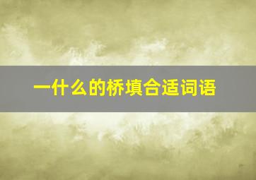 一什么的桥填合适词语