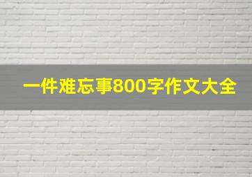 一件难忘事800字作文大全