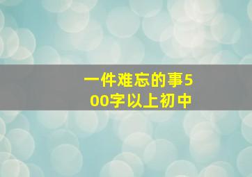 一件难忘的事500字以上初中