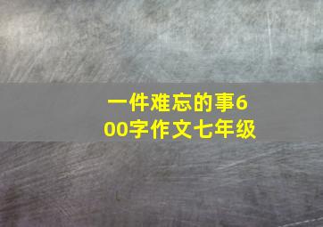 一件难忘的事600字作文七年级