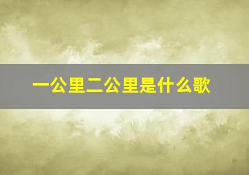 一公里二公里是什么歌