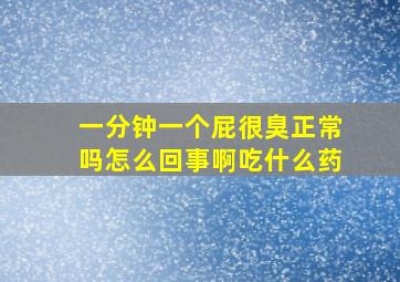 一分钟一个屁很臭正常吗怎么回事啊吃什么药