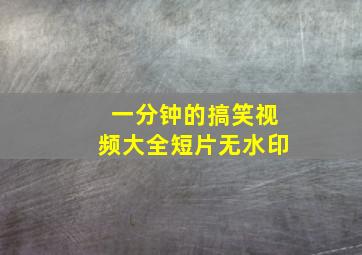 一分钟的搞笑视频大全短片无水印