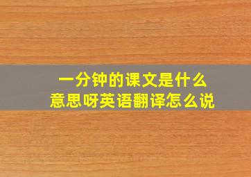 一分钟的课文是什么意思呀英语翻译怎么说