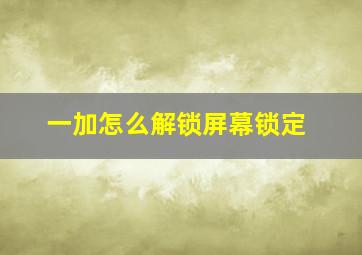 一加怎么解锁屏幕锁定