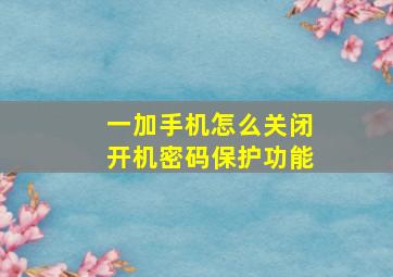 一加手机怎么关闭开机密码保护功能