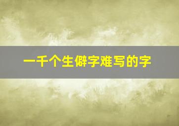 一千个生僻字难写的字