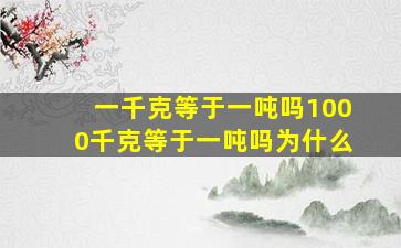 一千克等于一吨吗1000千克等于一吨吗为什么