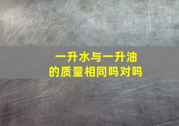 一升水与一升油的质量相同吗对吗