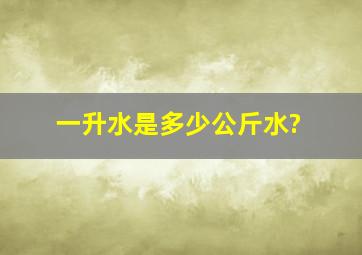 一升水是多少公斤水?