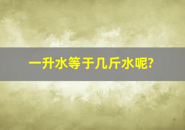 一升水等于几斤水呢?