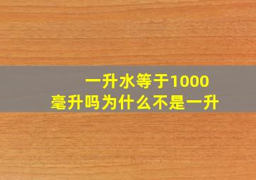 一升水等于1000毫升吗为什么不是一升