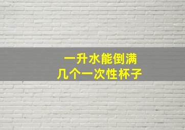 一升水能倒满几个一次性杯子