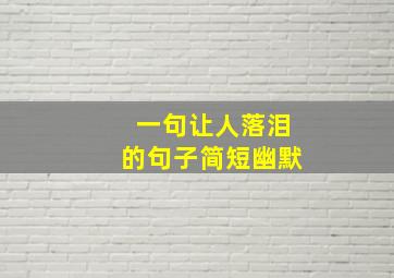 一句让人落泪的句子简短幽默