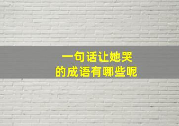 一句话让她哭的成语有哪些呢