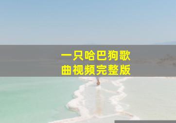 一只哈巴狗歌曲视频完整版