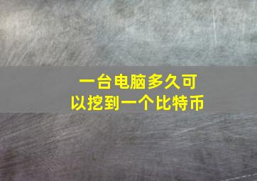 一台电脑多久可以挖到一个比特币