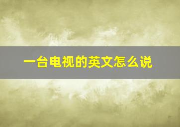 一台电视的英文怎么说