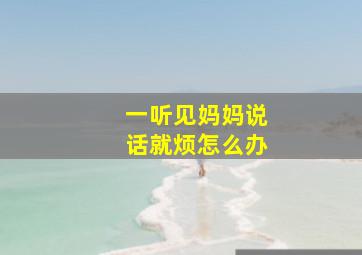 一听见妈妈说话就烦怎么办