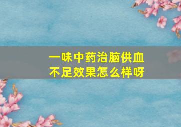 一味中药治脑供血不足效果怎么样呀