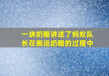 一块奶酪讲述了蚂蚁队长在搬运奶酪的过程中