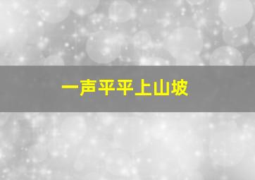 一声平平上山坡